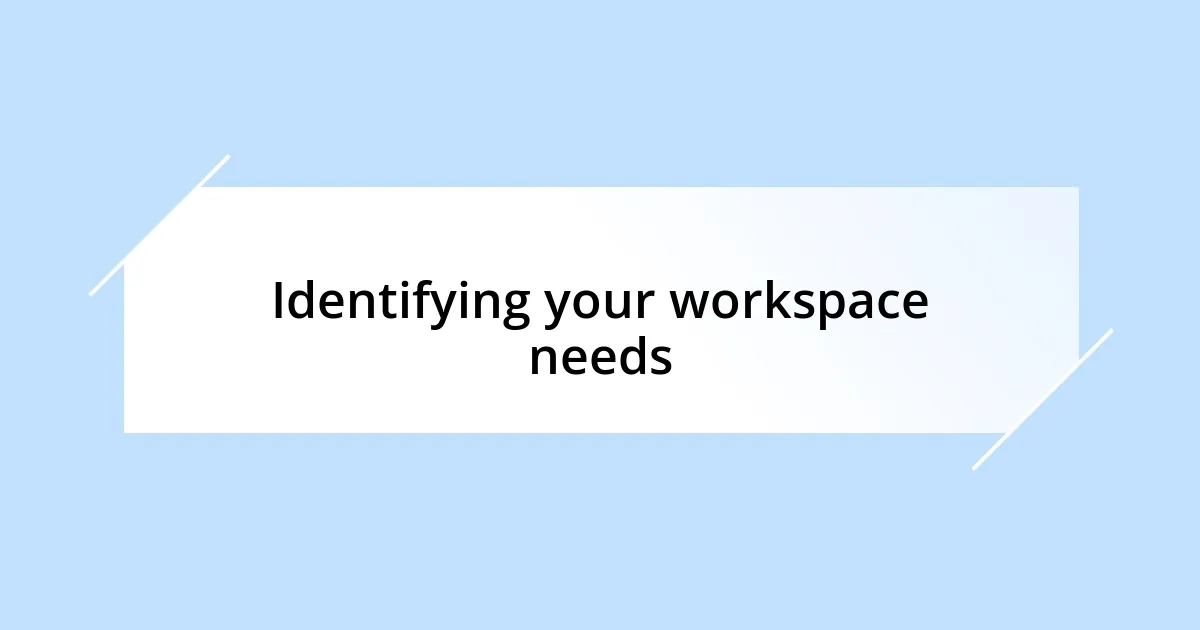 Identifying your workspace needs