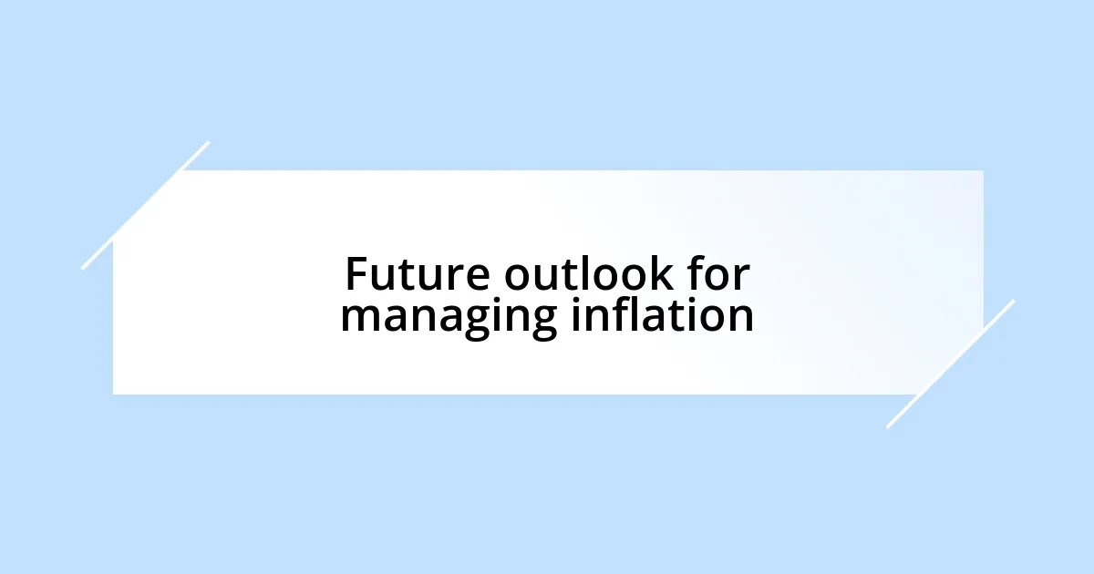 Future outlook for managing inflation