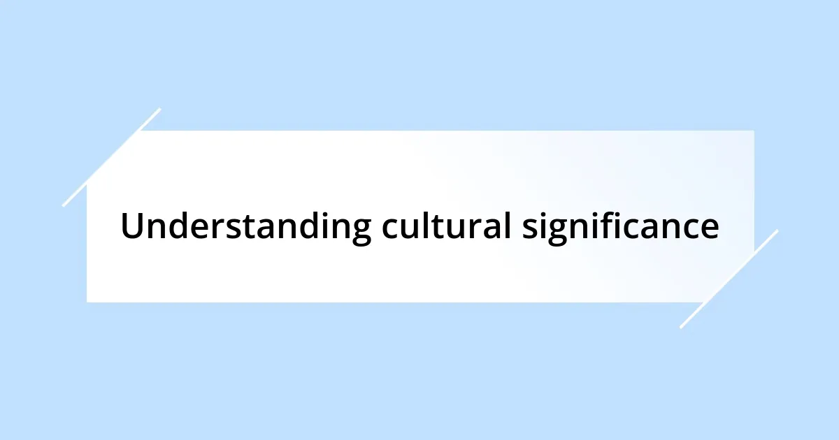 Understanding cultural significance