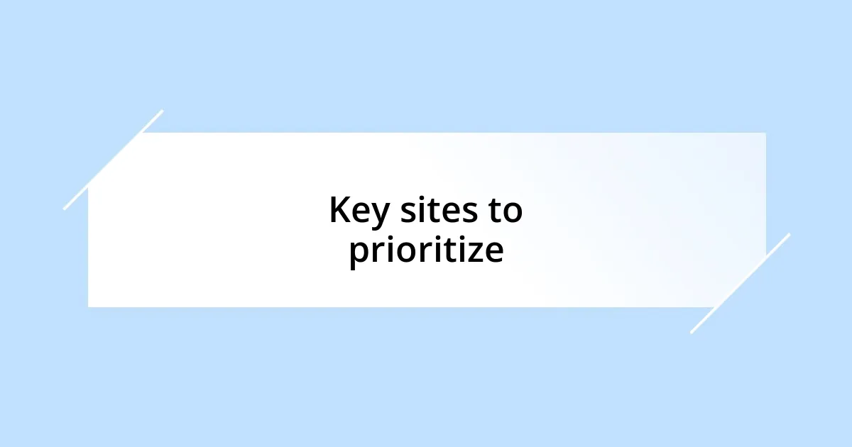 Key sites to prioritize