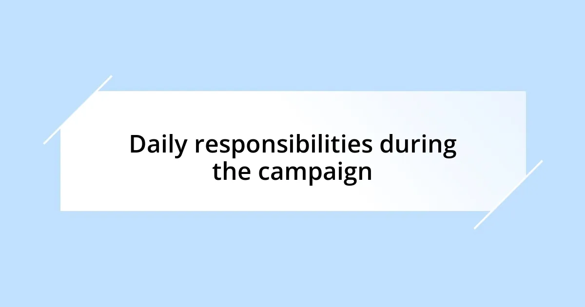 Daily responsibilities during the campaign