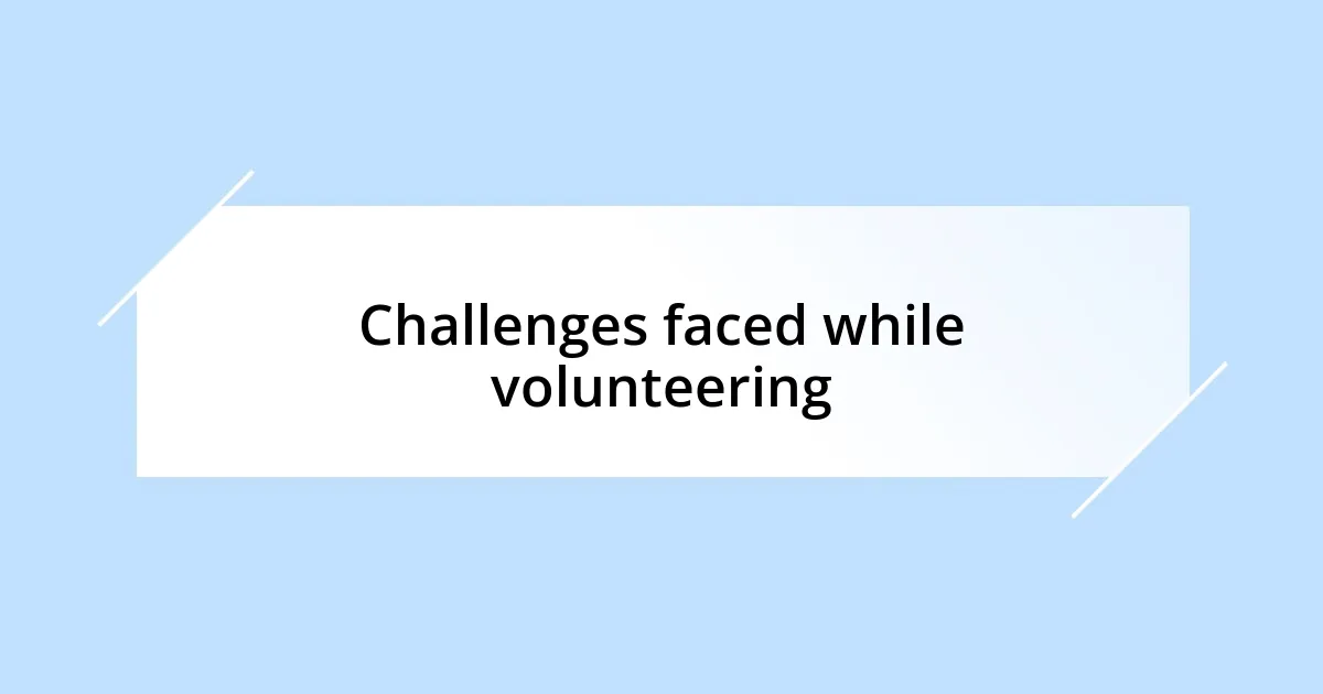 Challenges faced while volunteering