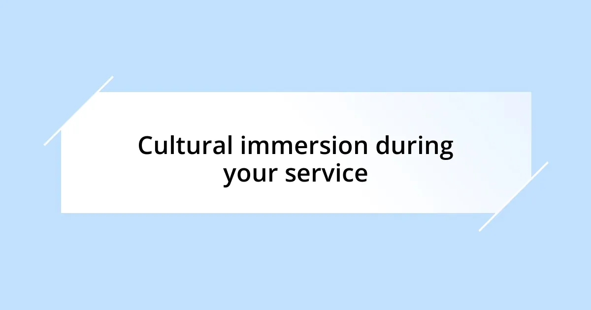 Cultural immersion during your service