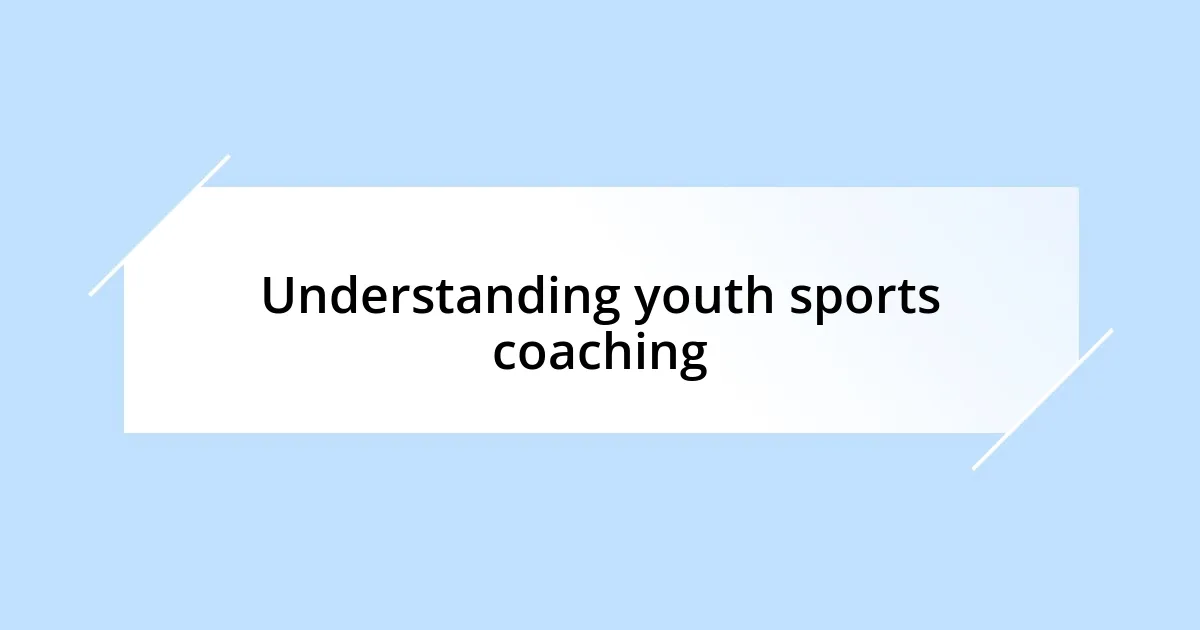 Understanding youth sports coaching