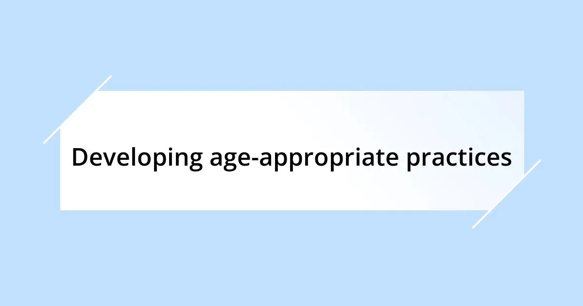 Developing age-appropriate practices