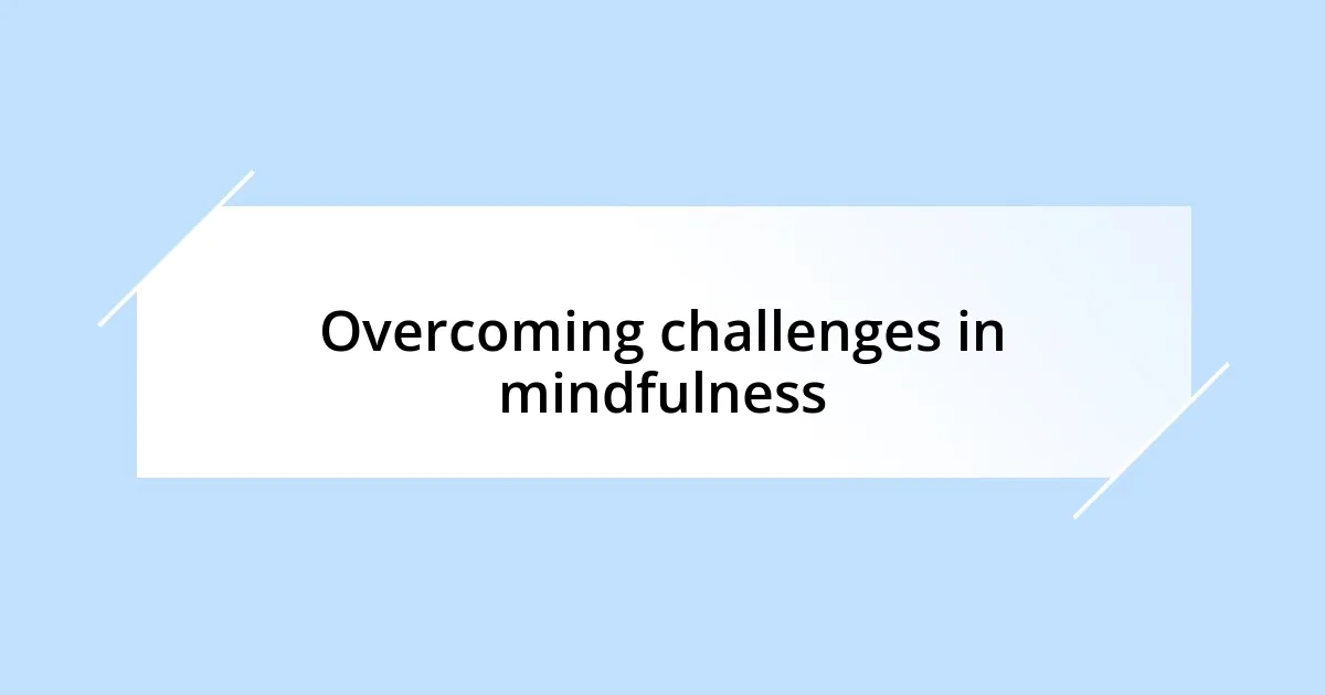 Overcoming challenges in mindfulness