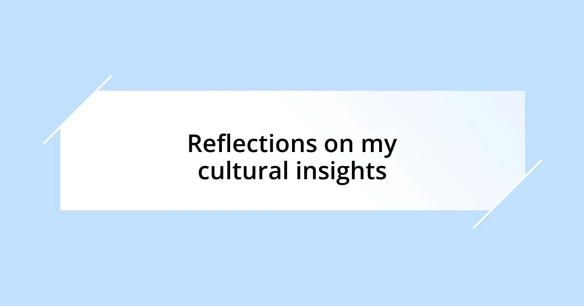 Reflections on my cultural insights