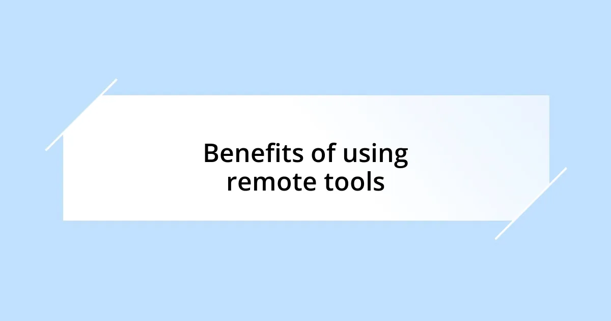 Benefits of using remote tools