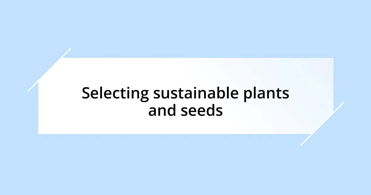 Selecting sustainable plants and seeds