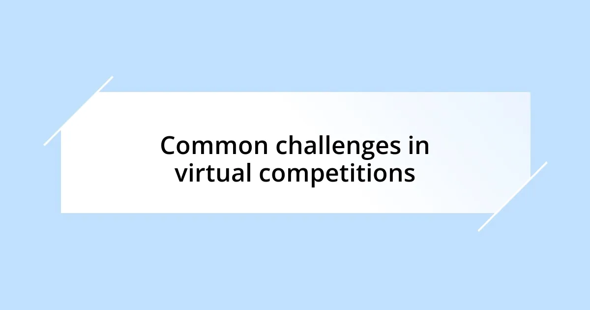 Common challenges in virtual competitions