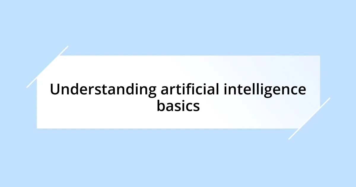 Understanding artificial intelligence basics