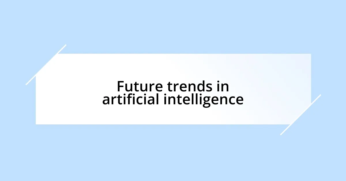 Future trends in artificial intelligence