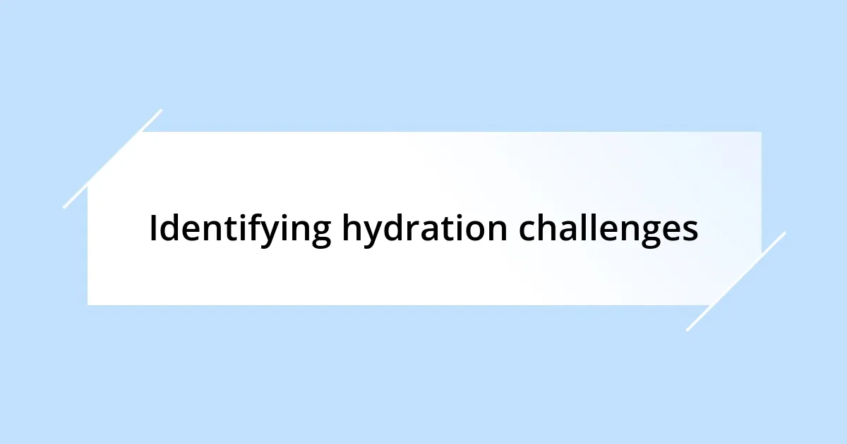 Identifying hydration challenges