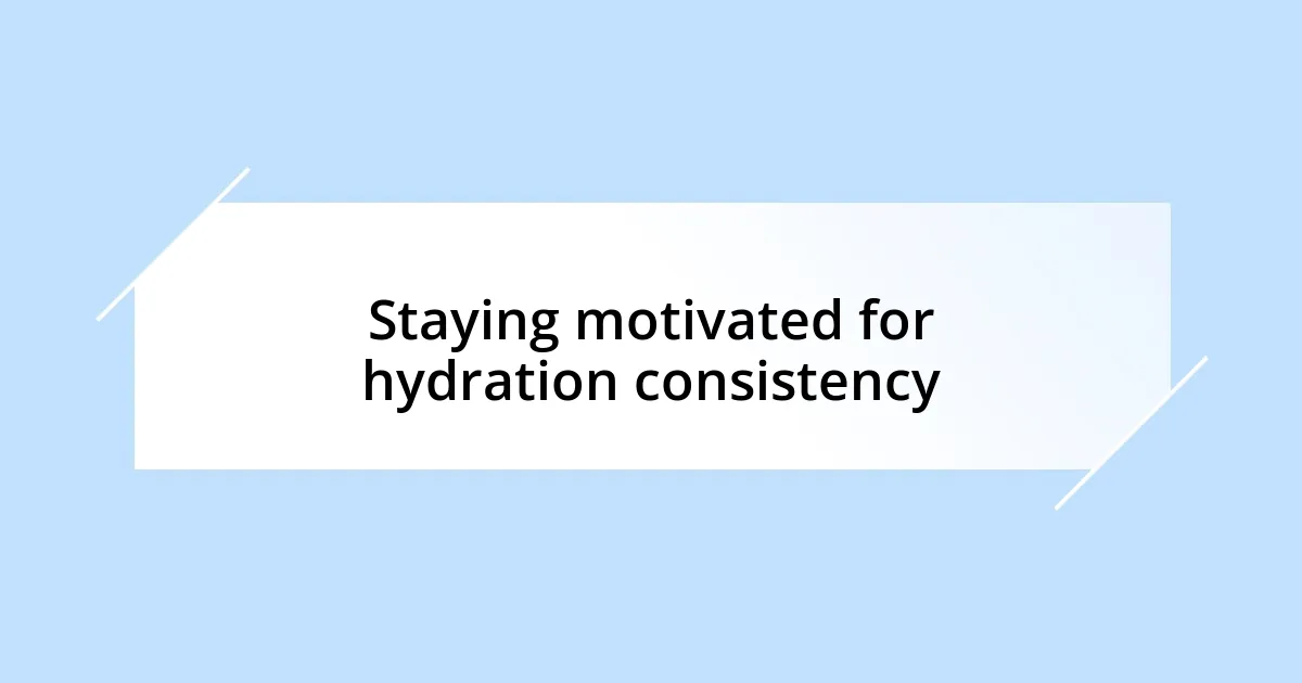 Staying motivated for hydration consistency