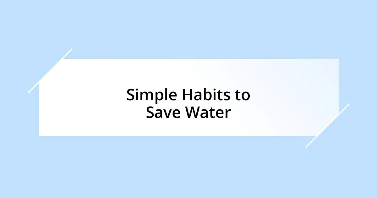 Simple Habits to Save Water