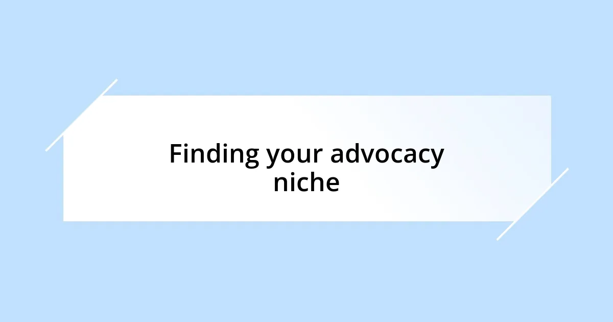 Finding your advocacy niche