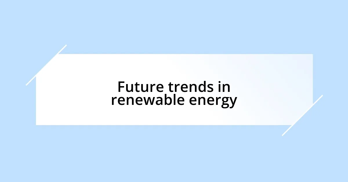 Future trends in renewable energy