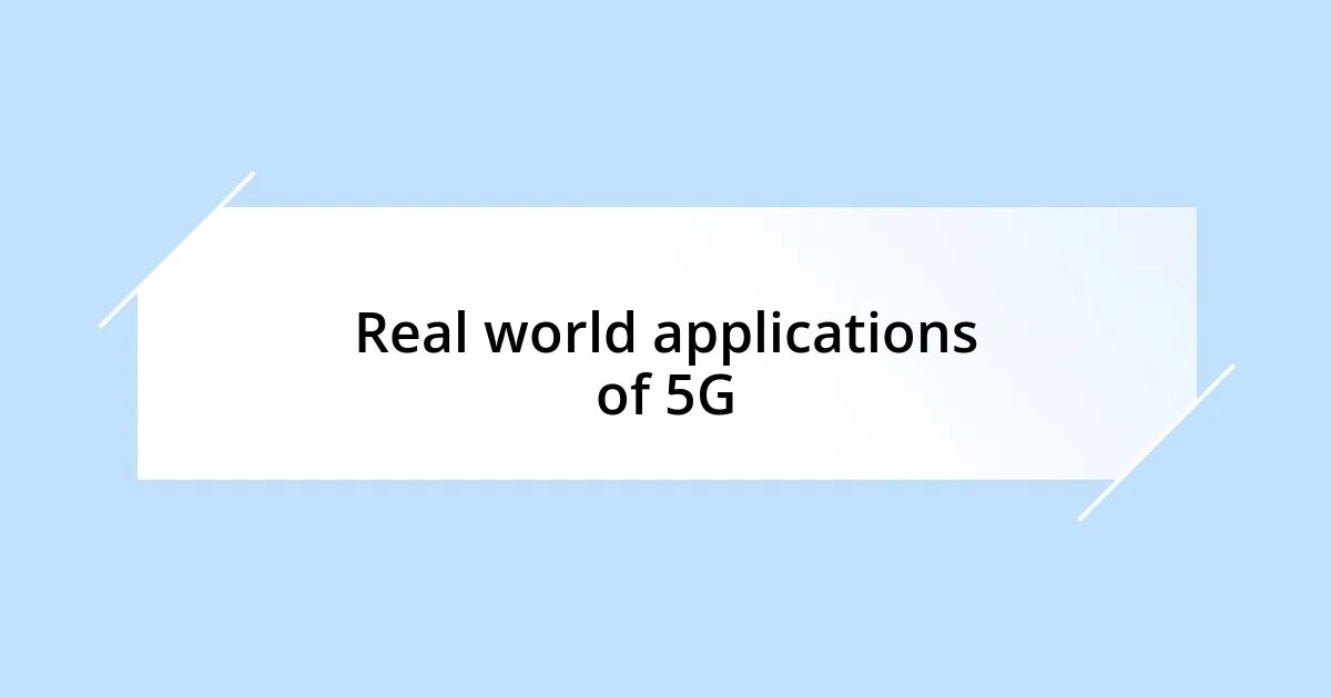 Real world applications of 5G