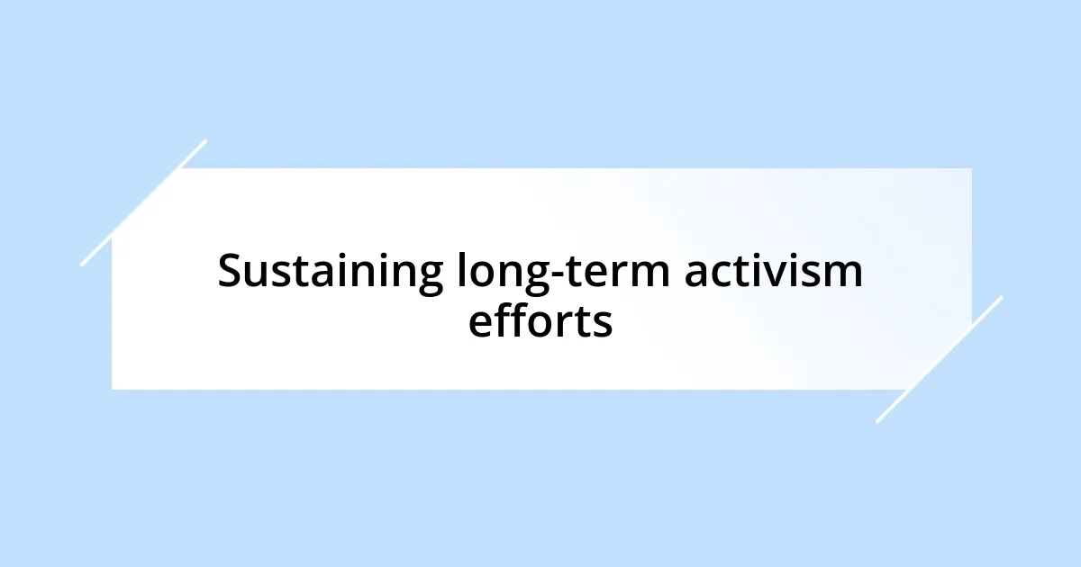 Sustaining long-term activism efforts