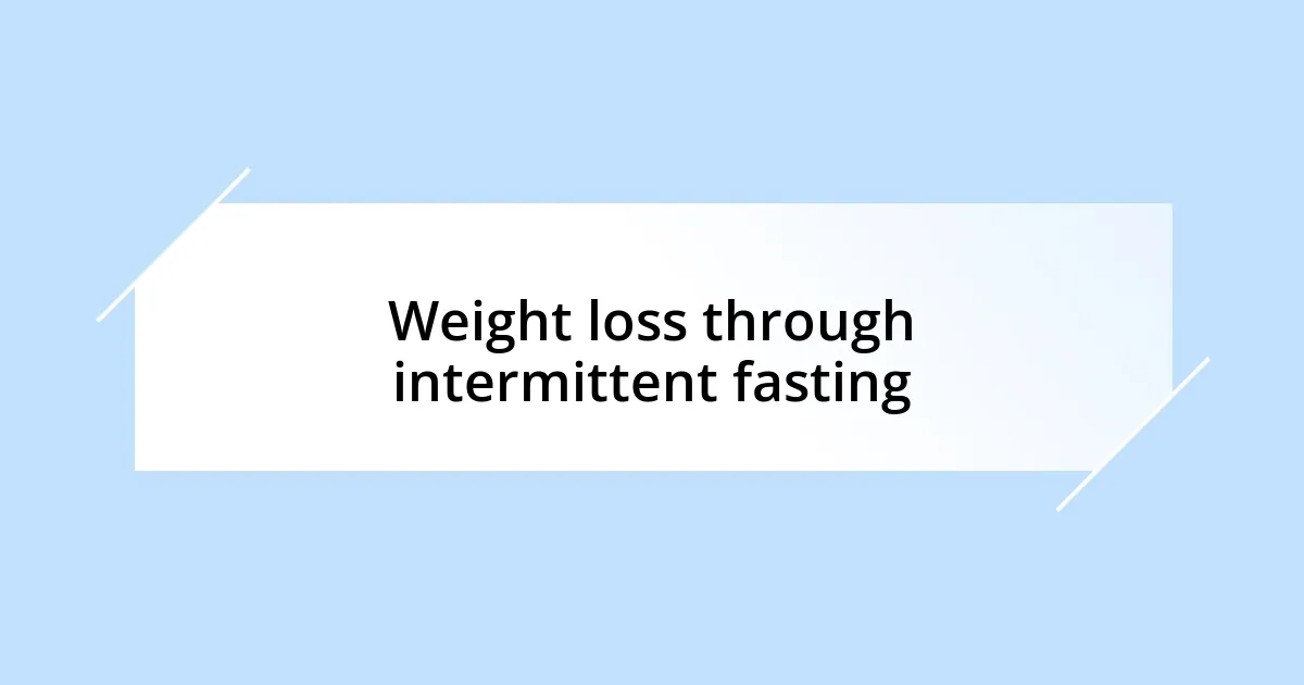 Weight loss through intermittent fasting