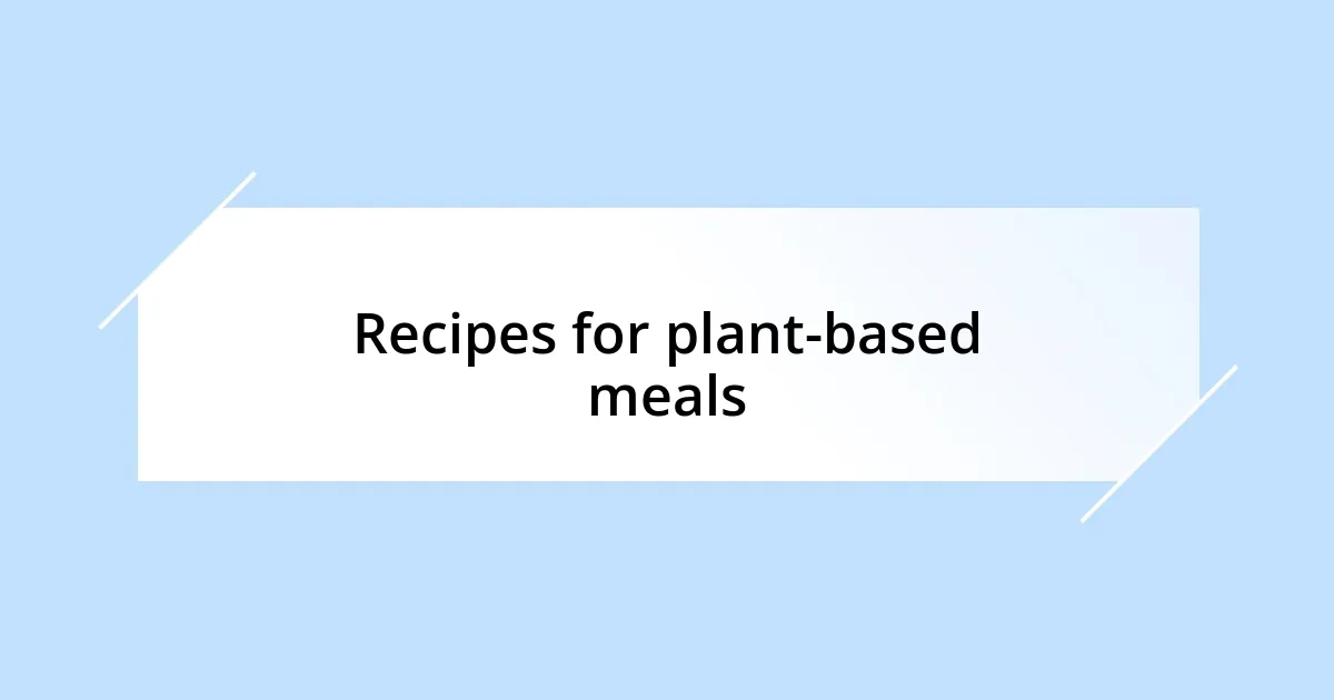 Recipes for plant-based meals