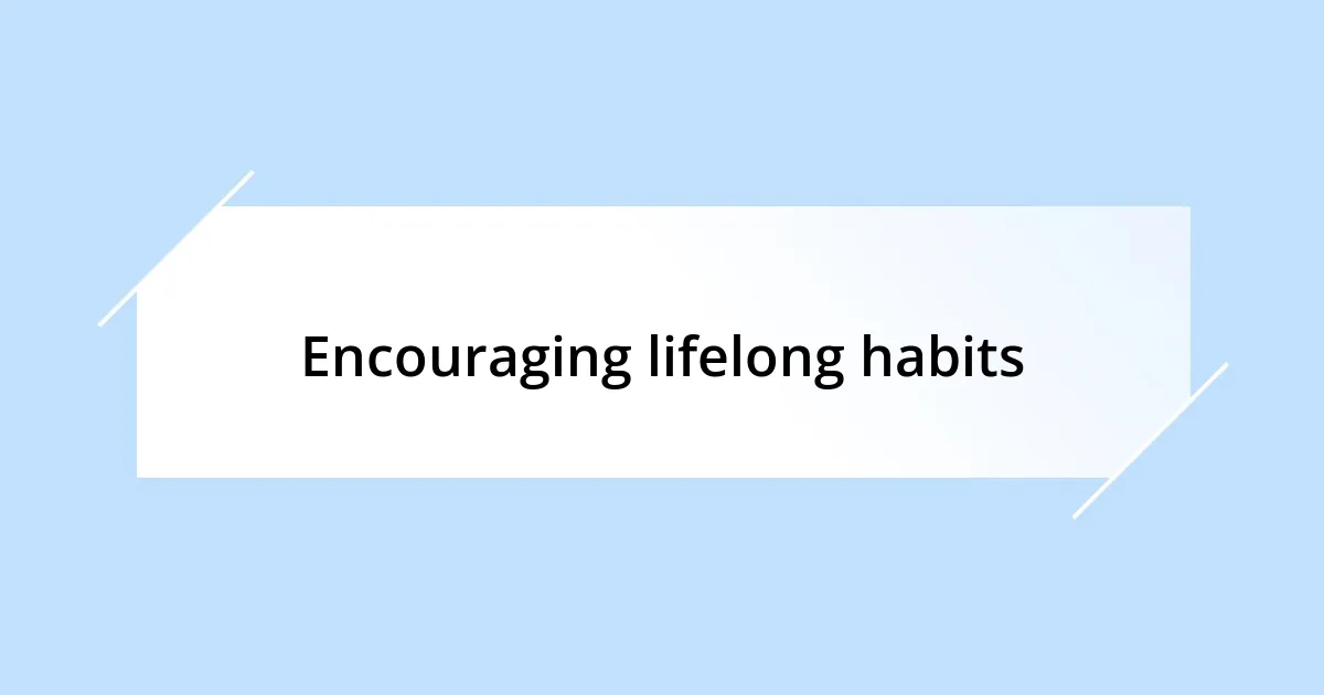 Encouraging lifelong habits