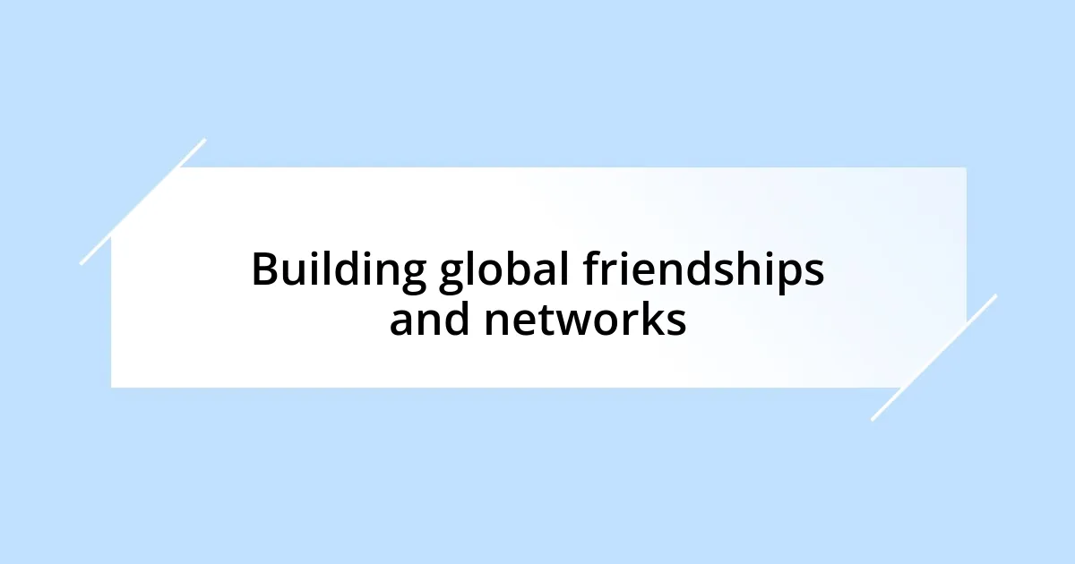 Building global friendships and networks