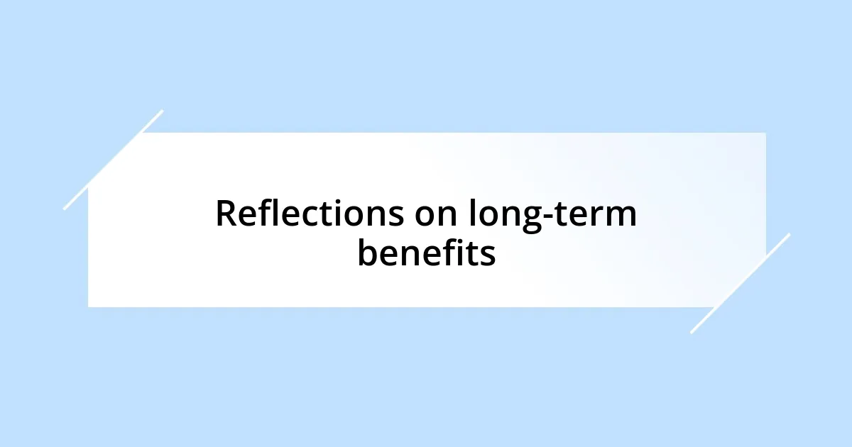 Reflections on long-term benefits