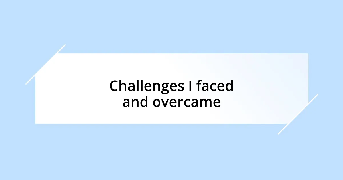 Challenges I faced and overcame