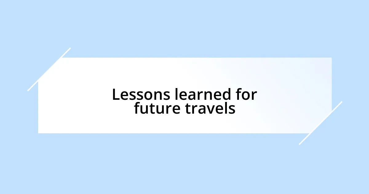 Lessons learned for future travels