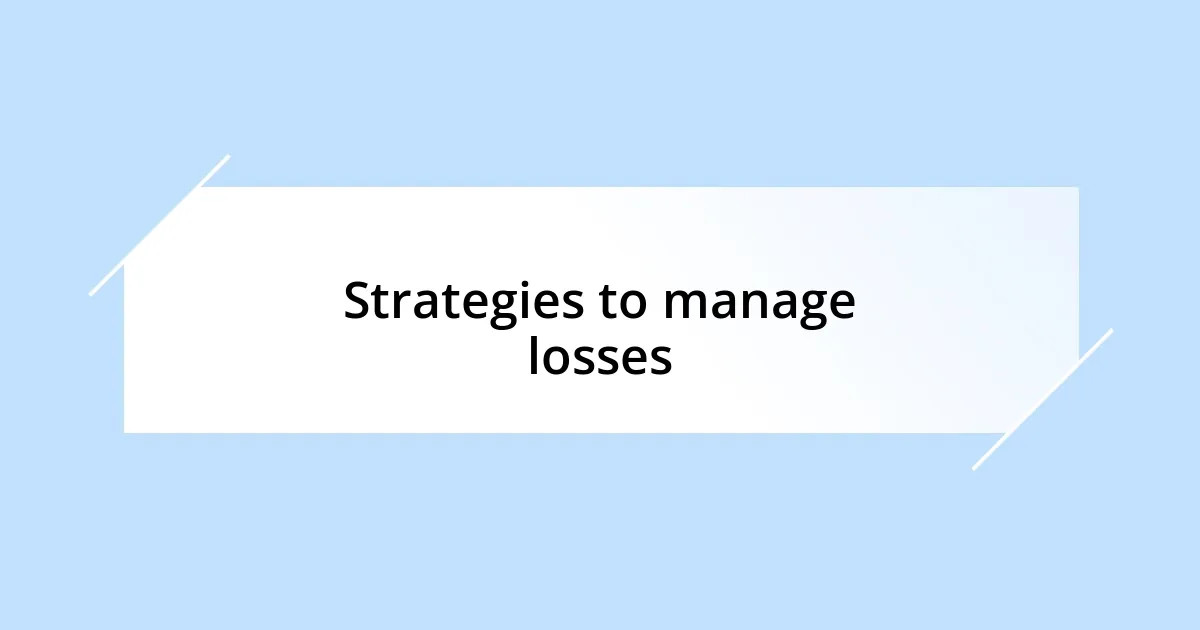 Strategies to manage losses