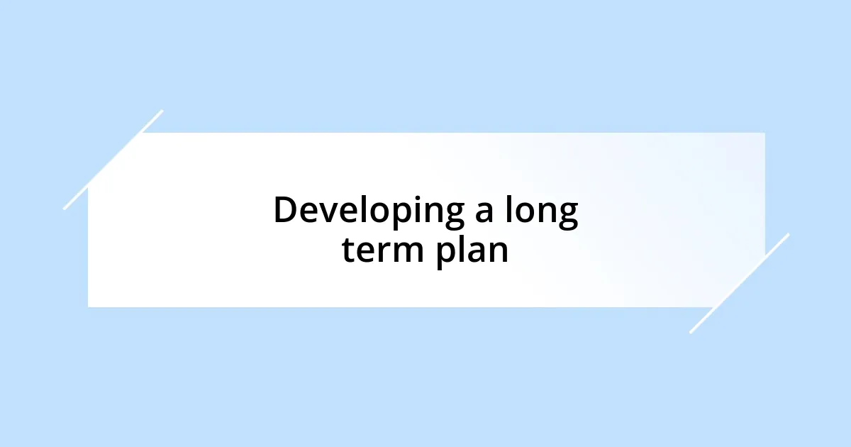 Developing a long term plan