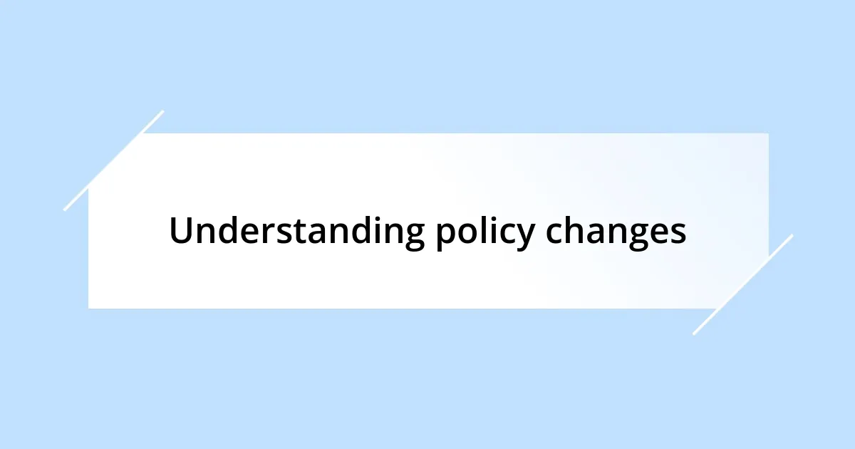 Understanding policy changes