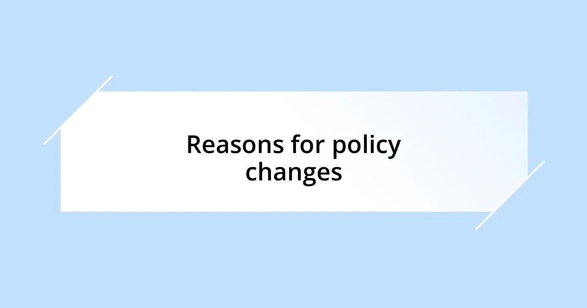 Reasons for policy changes