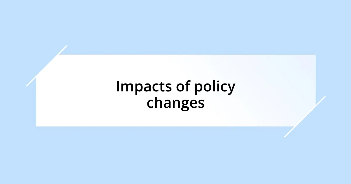 Impacts of policy changes