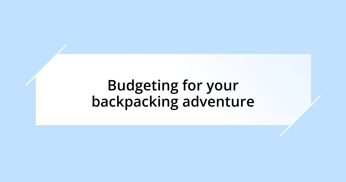 Budgeting for your backpacking adventure