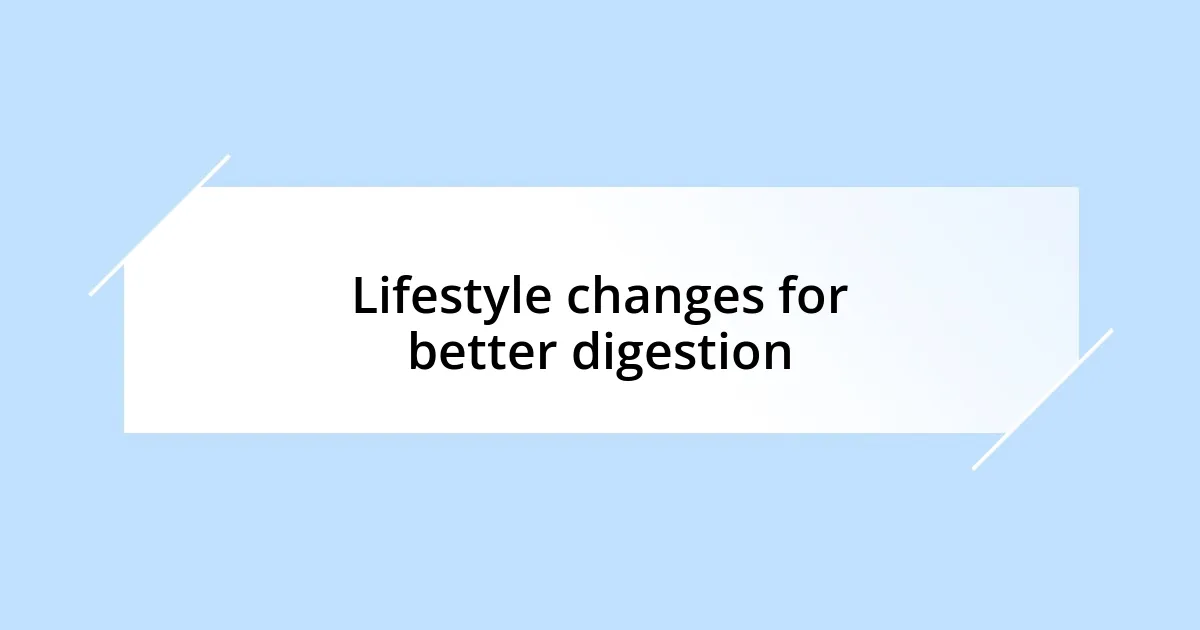 Lifestyle changes for better digestion