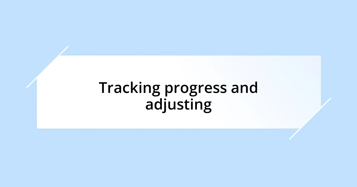 Tracking progress and adjusting