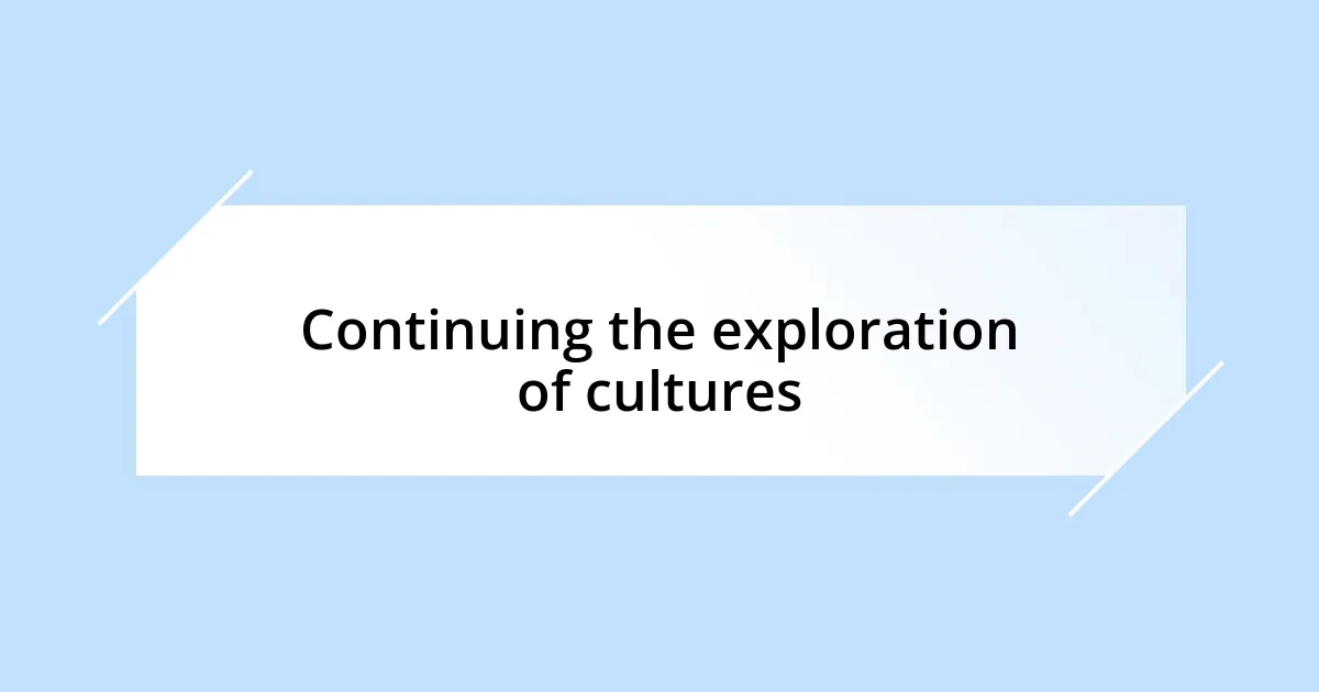 Continuing the exploration of cultures