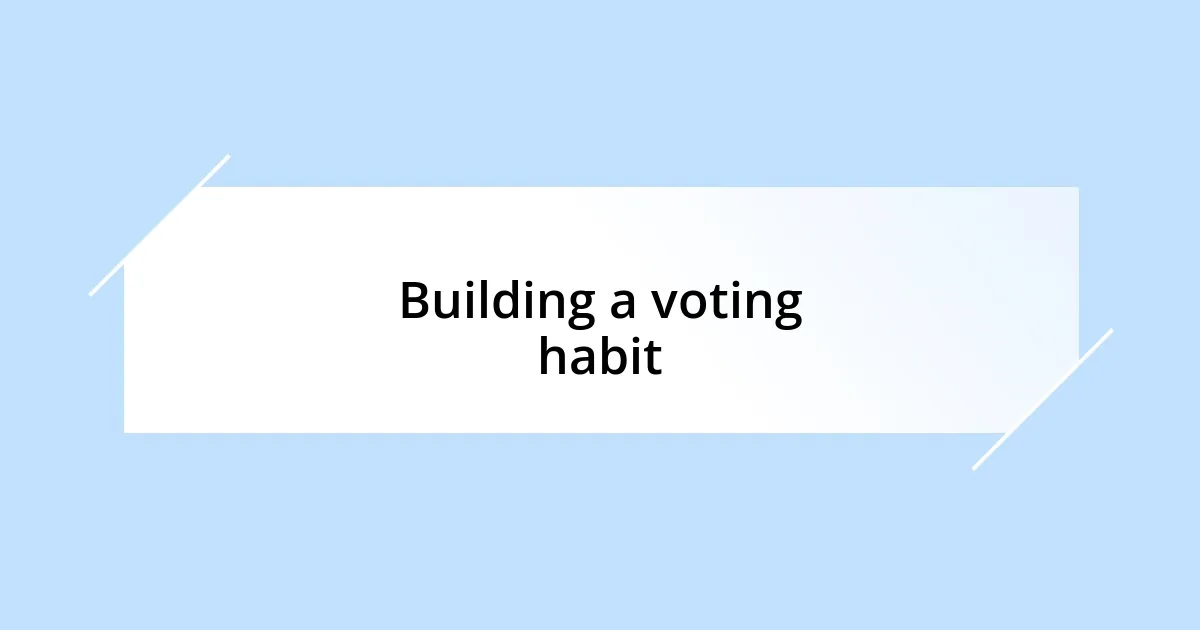 Building a voting habit