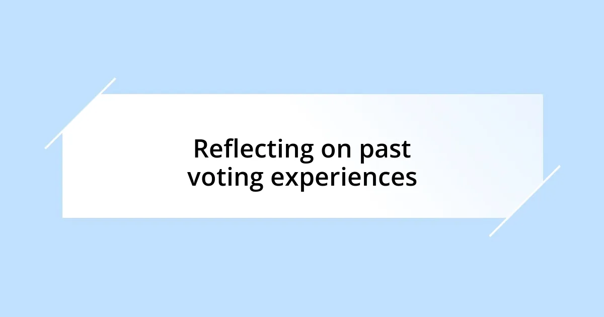 Reflecting on past voting experiences