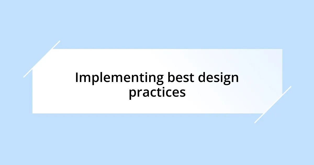 Implementing best design practices