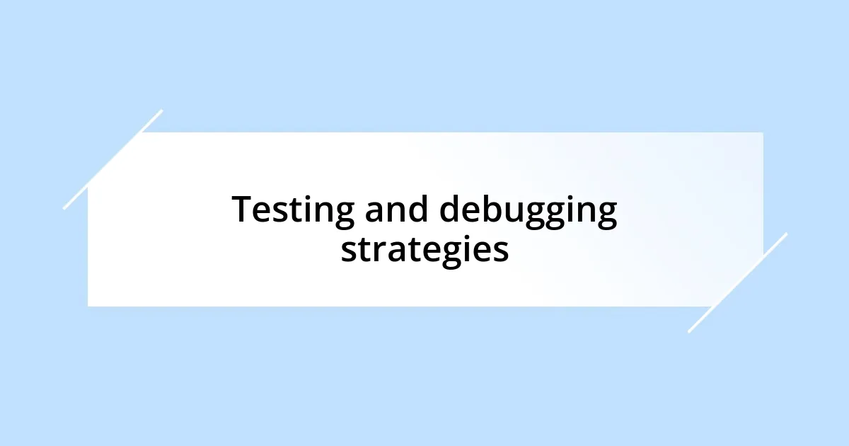 Testing and debugging strategies