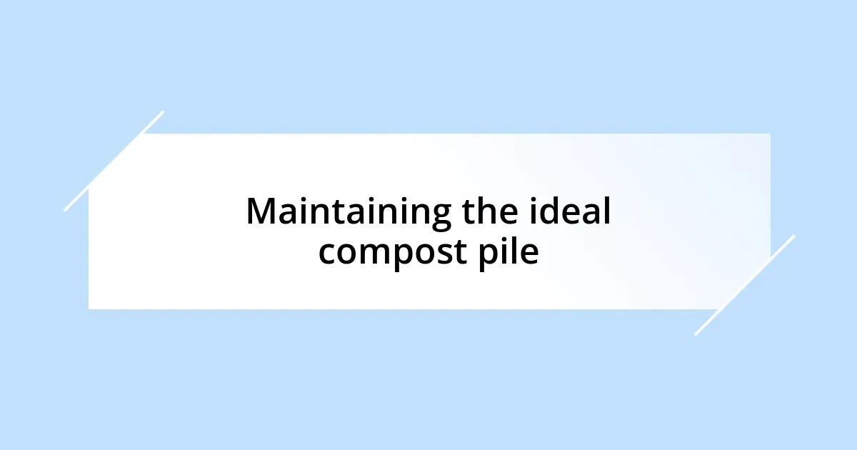 Maintaining the ideal compost pile