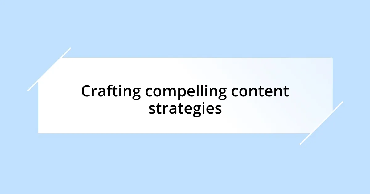 Crafting compelling content strategies